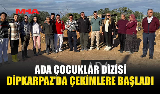 ADA ÇOCUKLAR DİZİSİ DİPKARPAZ'DA ÇEKİMLERE BAŞLADI