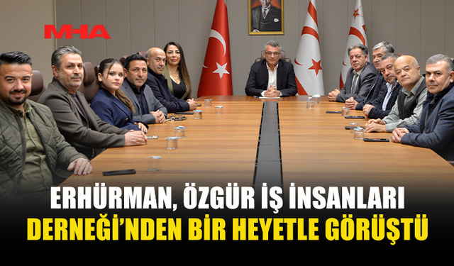 ERHÜRMAN, ÖZGÜR İŞ İNSANLARI DERNEĞİ’NDEN BİR HEYETLE GÖRÜŞTÜ