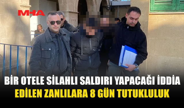 BİR OTELE SİLAHLI SALDIRI YAPACAĞI İDDİA EDİLEN ZANLILARA 8 GÜN TUTUKLULUK