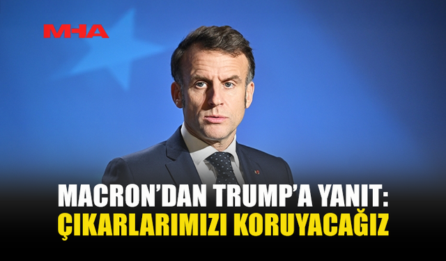 MACRON’DAN TRUMP’A YANIT: ÇIKARLARIMIZI KORUYACAĞIZ