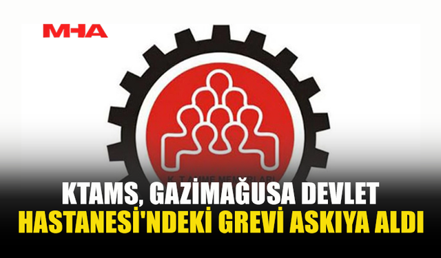 KTAMS, GAZİMAĞUSA DEVLET HASTANESİ'NDEKİ GREVİ ASKIYA ALDI