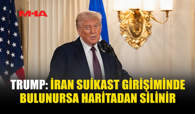 TRUMP: İRAN SUİKAST GİRİŞİMİNDE BULUNURSA TÜM ÜLKE HARİTADAN SİLİNİR