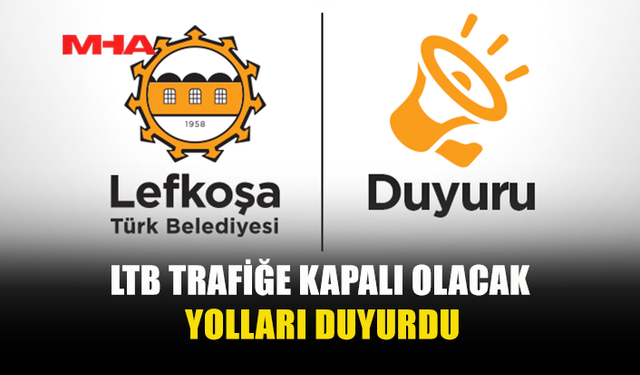 LTB TRAFİĞE KAPALI OLACAK YOLLARI DUYURDU