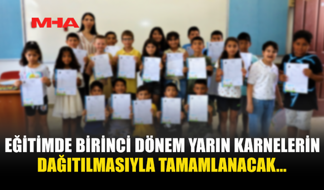 EĞİTİMDE BİRİNCİ DÖNEM YARIN KARNELERİN DAĞITILMASIYLA TAMAMLANACAK...