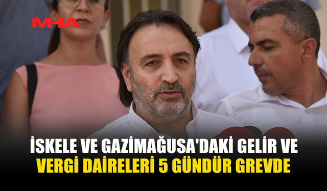 İSKELE VE GAZİMAĞUSA'DAKİ GELİR VE VERGİ DAİRELERİ 5 GÜNDÜR GREVDE