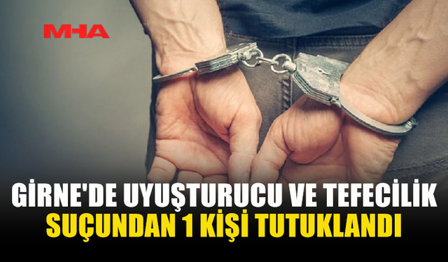 GİRNE'DE UY*ŞTURUCU VE TEFECİLİK SUÇUNDAN 1 KİŞİ TUTUKLANDI