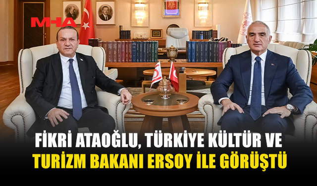 FİKRİ ATAOĞLU, TÜRKİYE KÜLTÜR VE TURİZM BAKANI ERSOY İLE GÖRÜŞTÜ