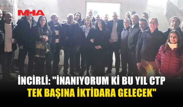 İNCİRLİ: "İNANIYORUM Kİ BU YIL CTP TEK BAŞINA İKTİDARA GELECEK"