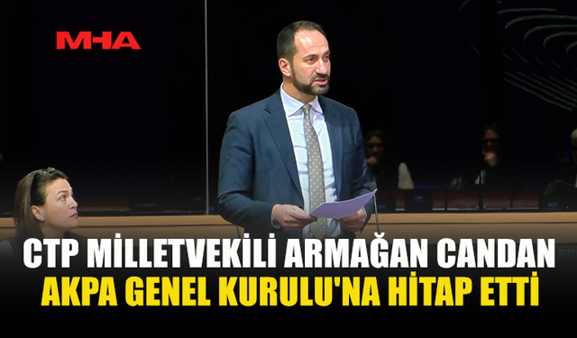 CTP MİLLETVEKİLİ ARMAĞAN CANDAN AKPA GENEL KURULU'NA HİTAP ETTİ