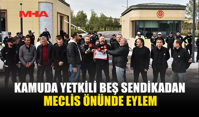 KAMUDA YETKİLİ BEŞ SENDİKADAN MECLİS ÖNÜNDE EYLEM
