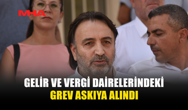 GELİR VE VERGİ DAİRELERİNDEKİ GREV ASKIYA ALINDI