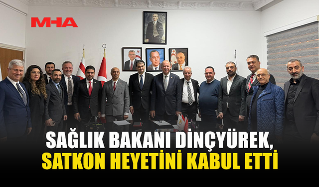 SAĞLIK BAKANI DİNÇYÜREK, SATKON HEYETİNİ KABUL ETTİ