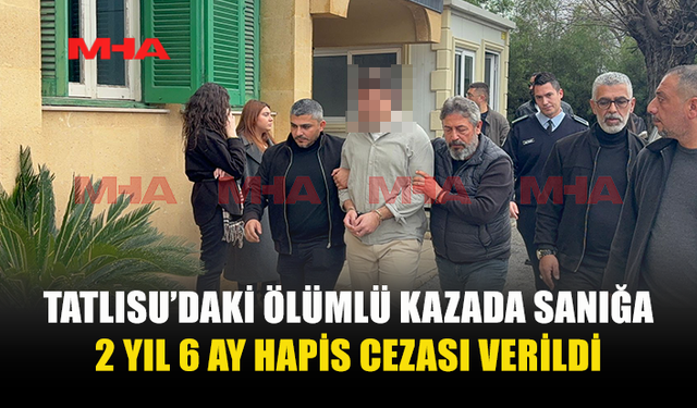 TATLISU’DAKİ ÖLÜMLÜ KAZADA SANIĞA 2 YIL 6 AY HAPİS CEZASI VERİLDİ