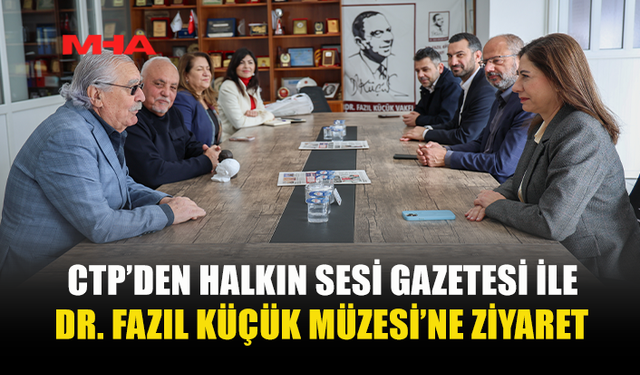 CTP’DEN HALKIN SESİ GAZETESİ İLE DR. FAZIL KÜÇÜK MÜZESİ’NE ZİYARET
