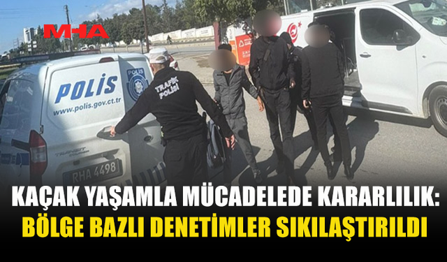 KAÇAK YAŞAMLA MÜCADELEDE KARARLILIK: BÖLGE BAZLI DENETİMLER SIKILAŞTIRILDI