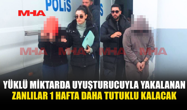YÜKLÜ MİKTARDA UY*ŞTURUCUYLA YAKALANAN ZANLILAR 1 HAFTA DAHA TUTUKLU KALACAK