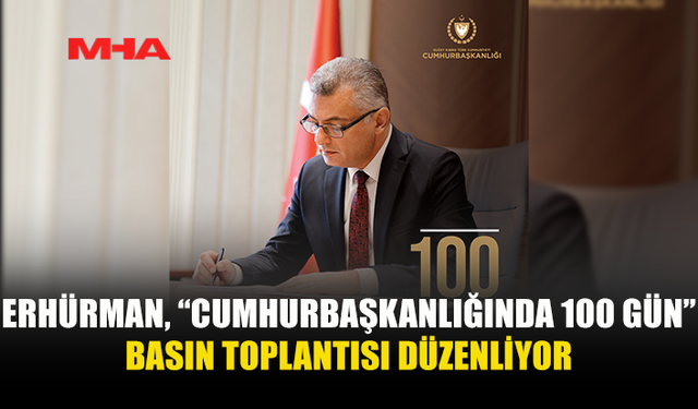 ERHÜRMAN, “CUMHURBAŞKANLIĞINDA 100 GÜN” BASIN TOPLANTISI DÜZENLİYOR