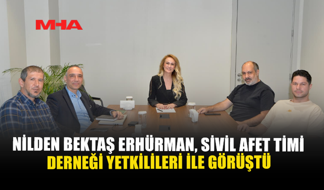 NİLDEN BEKTAŞ ERHÜRMAN, SİVİL AFET TİMİ DERNEĞİ YETKİLİLERİ İLE GÖRÜŞTÜ