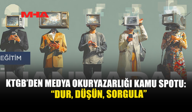 KTGB’DEN MEDYA OKURYAZARLIĞI KAMU SPOTU: “DUR, DÜŞÜN, SORGULA”
