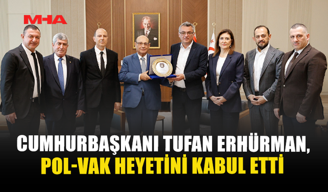 CUMHURBAŞKANI TUFAN ERHÜRMAN, POL-VAK HEYETİNİ KABUL ETTİ
