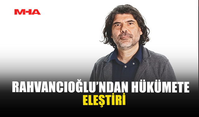 RAHVANCIOĞLU’NDAN HÜKÜMETE ELEŞTİRİ