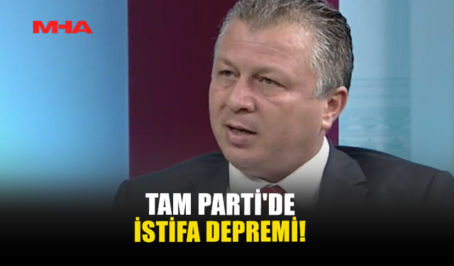 TAM PARTİ'DE İSTİFA DEPREMİ!