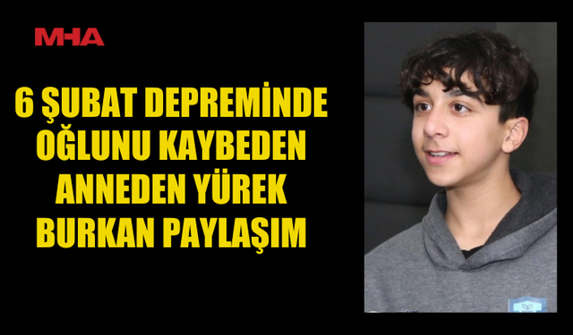 6 ŞUBAT DEPREMİNDE OĞLUNU KAYBEDEN ANNEDEN YÜREK BURKAN PAYLAŞIM
