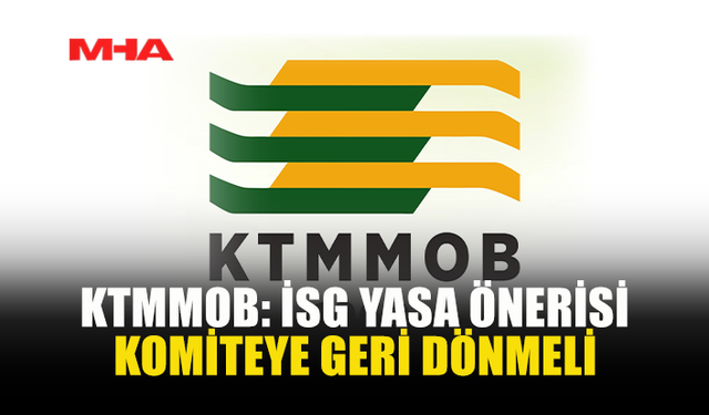 KTMMOB: İSG YASA ÖNERİSİ KOMİTEYE GERİ DÖNMELİ