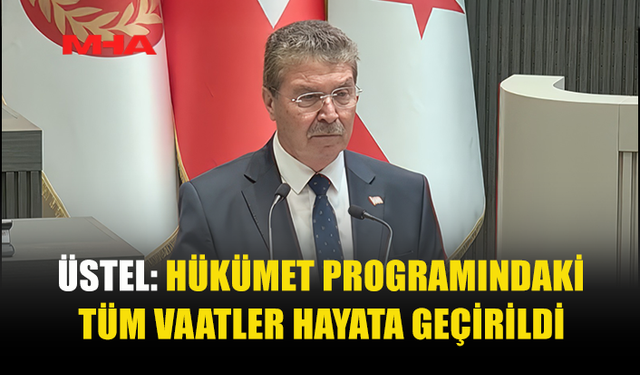 ÜSTEL: HÜKÜMET PROGRAMINDAKİ TÜM VAATLER HAYATA GEÇİRİLDİ