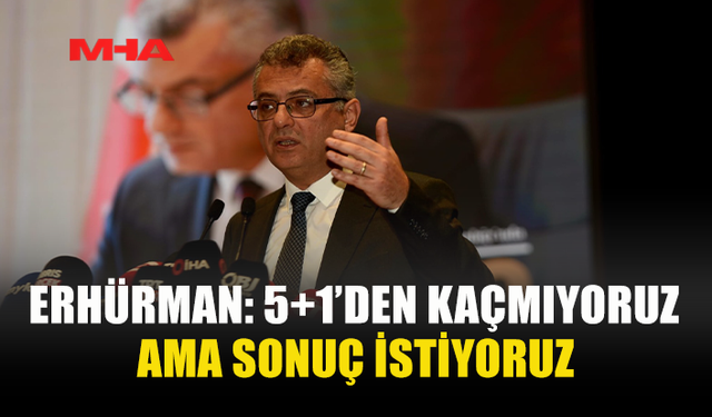 ERHÜRMAN: 5+1’DEN KAÇMIYORUZ AMA SONUÇ İSTİYORUZ