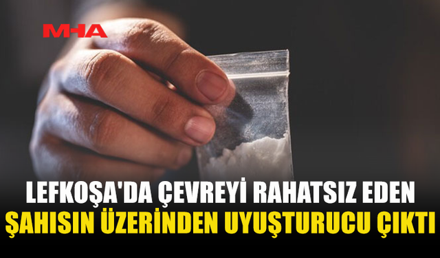 LEFKOŞA'DA ÇEVREYİ RAHATSIZ EDEN ŞAHISIN ÜZERİNDEN UY*ŞTURUCU ÇIKTI