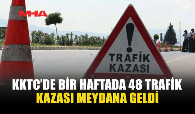 KKTC’DE BİR HAFTADA 48 TRAFİK KAZASI MEYDANA GELDİ
