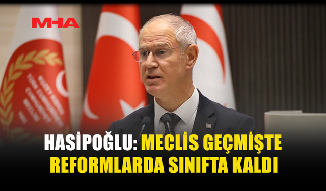 HASİPOĞLU: MECLİS GEÇMİŞTE REFORMLARDA SINIFTA KALDI
