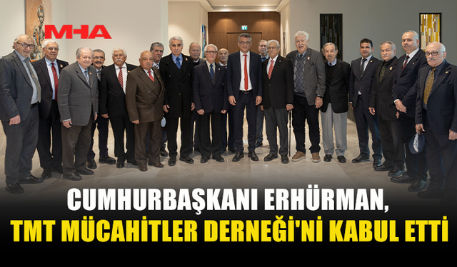 CUMHURBAŞKANI ERHÜRMAN, TMT MÜCAHİTLER DERNEĞİ'Nİ KABUL ETTİ