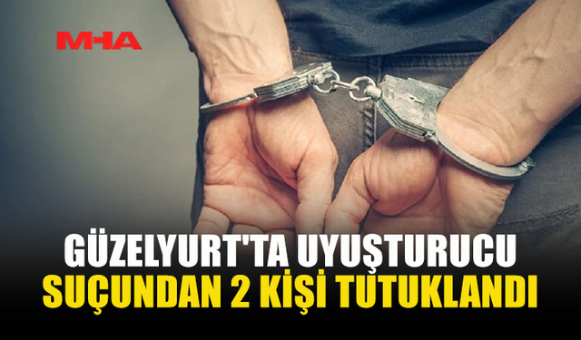 GÜZELYURT'TA UYUŞTURUCU SUÇUNDAN 2 KİŞİ TUTUKLANDI