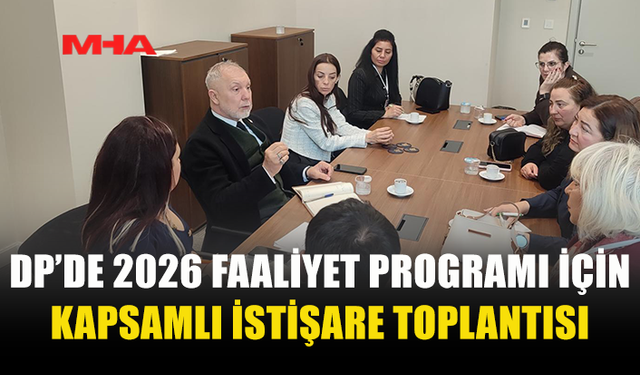 DP’DE 2026 FAALİYET PROGRAMI İÇİN KAPSAMLI İSTİŞARE TOPLANTISI