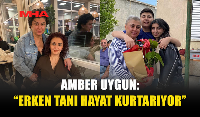 AMBER UYGUN: “ERKEN TANI HAYAT KURTARIYOR”