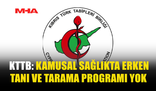 KTTB: KAMUSAL SAĞLIKTA ERKEN TANI VE TARAMA PROGRAMI YOK