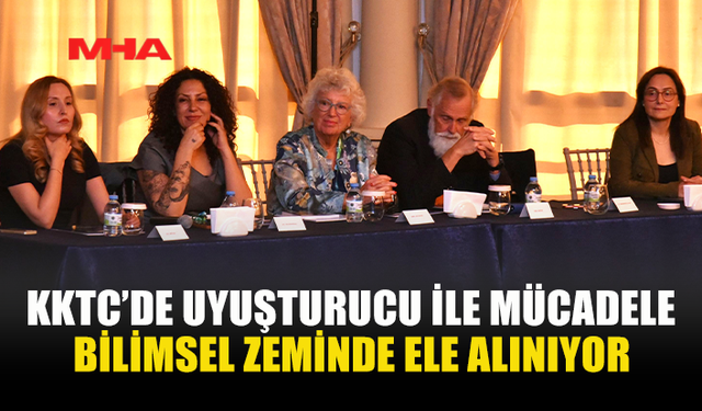 KKTC’DE UYUŞTURUCU İLE MÜCADELE BİLİMSEL ZEMİNDE ELE ALINIYOR