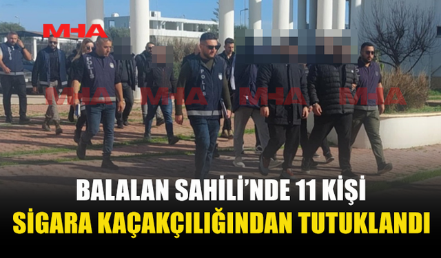 BALALAN SAHİLİ’NDE 11 KİŞİ SİGARA KAÇAKÇILIĞINDAN TUTUKLANDI