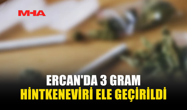 ERCAN'DA 3 GRAM HİNTKENEVİRİ ELE GEÇİRİLDİ