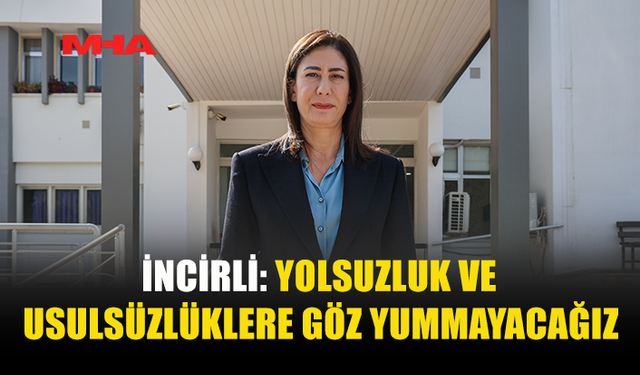 İNCİRLİ: YOLSUZLUK VE USULSÜZLÜKLERE GÖZ YUMMAYACAĞIZ