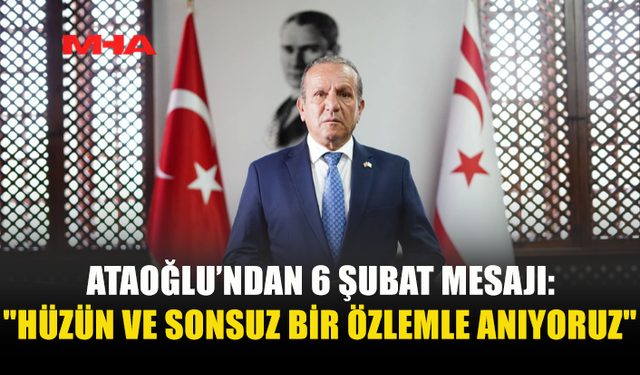 ATAOĞLU’NDAN 6 ŞUBAT MESAJI: "HÜZÜN VE SONSUZ BİR ÖZLEMLE ANIYORUZ"