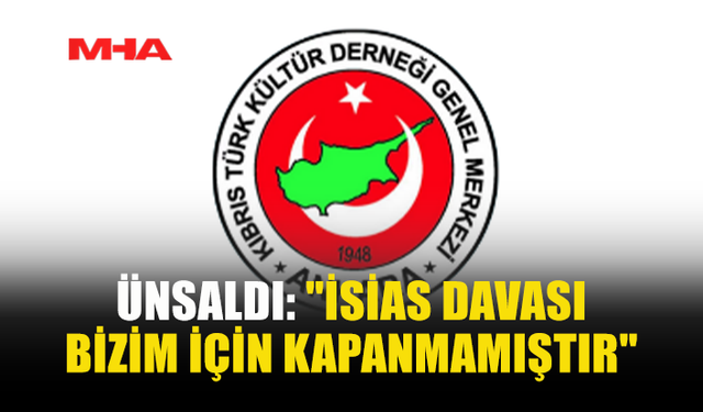 ÜNSALDI: "İSİAS DAVASI BİZİM İÇİN KAPANMAMIŞTIR"