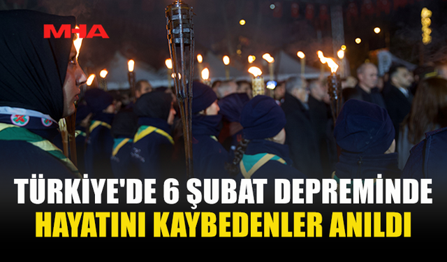 TÜRKİYE'DE 6 ŞUBAT DEPREMİNDE HAYATINI KAYBEDENLER ANILDI