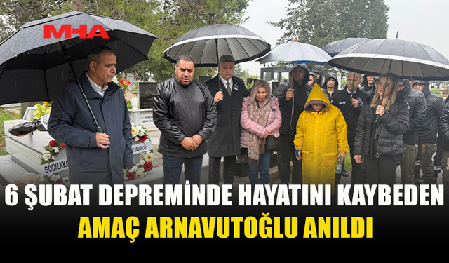 6 ŞUBAT DEPREMİNDE HAYATINI KAYBEDEN AMAÇ ARNAVUTOĞLU ANILDI