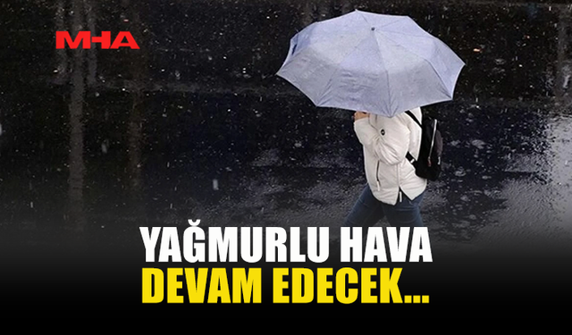 YAĞMURLU HAVA DEVAM EDECEK...