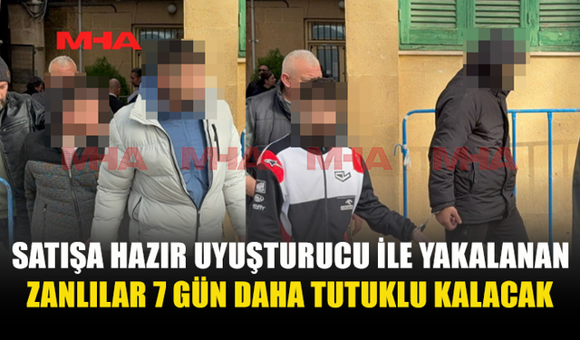 SATIŞA HAZIR UY*ŞTURUCU İLE YAKALANAN ZANLILAR 7 GÜN DAHA TUTUKLU KALACAK