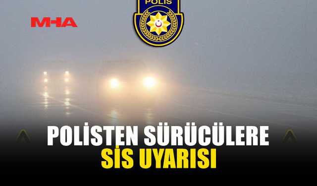 POLİSTEN SÜRÜCÜLERE SİS UYARISI