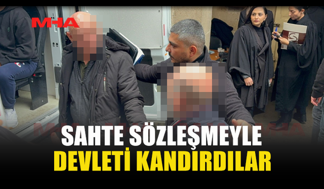 SAHTE SÖZLEŞMEYLE DEVLETİ KANDIRDILAR